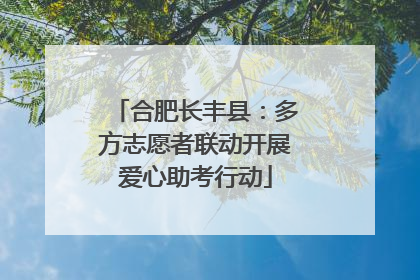 合肥长丰县：多方志愿者联动开展爱心助考行动